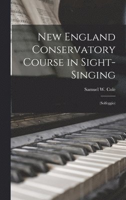 Samuel W. (Samuel Winkley) Cole - New England Conservatory Course in Sight-singing, Inbunden