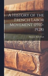 bokomslag A History of the French Labor Movement (1910-1928)