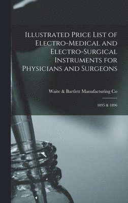 Waite & Bartlett Manufacturing Co (New - Illustrated Price List of Electro-medical and Electro-surgical Instruments for Physicians and Surgeons, Inbunden