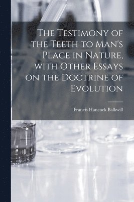 bokomslag The Testimony of the Teeth to Man's Place in Nature, With Other Essays on the Doctrine of Evolution