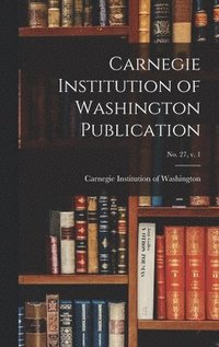 bokomslag Carnegie Institution of Washington Publication; no. 27, v. 1