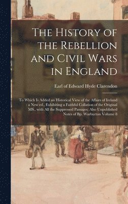 bokomslag The History of the Rebellion and Civil Wars in England