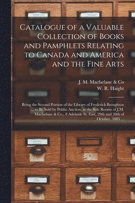 Ont ). J. M. MacFarlane &. Co (Toronto, W. R. (Willet Ricketson) Haight - Catalogue of a Valuable Collection of Books and Pamphlets Relating to Canada and America and the Fine Arts [microform], Häftad
