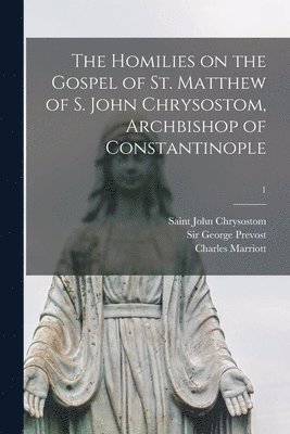 bokomslag The Homilies on the Gospel of St. Matthew of S. John Chrysostom, Archbishop of Constantinople; 1