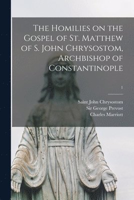 Charles 1811-1858 Marriott, Charles Marriott, Saint D. John Chrysostom, George Prevost - Homilies on the Gospel of St. Matthew of S. John Chrysostom, Archbishop of Constantinople; 1, Häftad