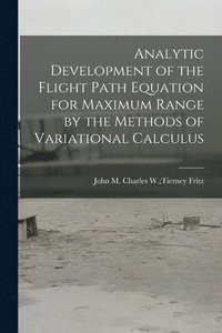 bokomslag Analytic Development of the Flight Path Equation for Maximum Range by the Methods of Variational Calculus