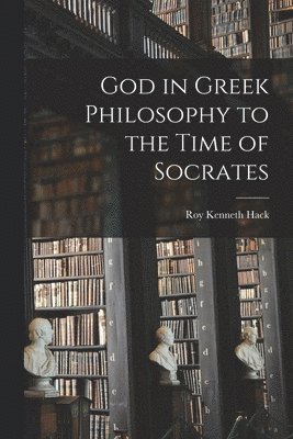 bokomslag God in Greek Philosophy to the Time of Socrates