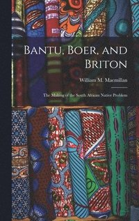 bokomslag Bantu, Boer, and Briton; the Making of the South African Native Problem