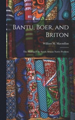 Bantu, Boer, and Briton; the Making of the South African Native Problem 1