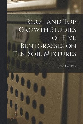 Root and Top Growth Studies of Five Bentgrasses on Ten Soil Mixtures 1