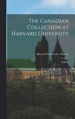 The Canadian Collection at Harvard University: Bulletin; 5 1