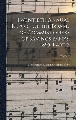 Twentieth Annual Report of the Board of Commissioners of Savings Banks, 1895, Part 2; 1895 Part2 1