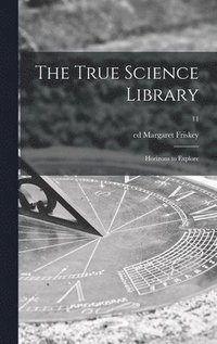 bokomslag The True Science Library: Horizons to Explore; 11