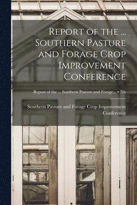 Report of the ... Southern Pasture and Forage Crop Improvement Conference; 7th 1