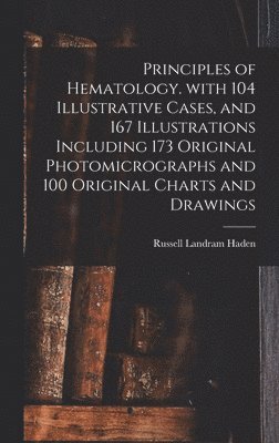 bokomslag Principles of Hematology. With 104 Illustrative Cases, and 167 Illustrations Including 173 Original Photomicrographs and 100 Original Charts and Drawi