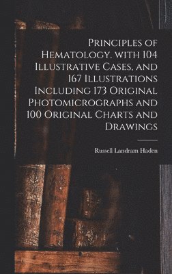 bokomslag Principles of Hematology. With 104 Illustrative Cases, and 167 Illustrations Including 173 Original Photomicrographs and 100 Original Charts and Drawings