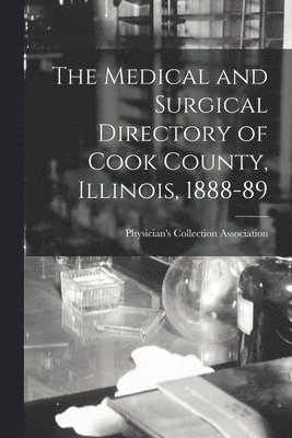 bokomslag The Medical and Surgical Directory of Cook County, Illinois, 1888-89