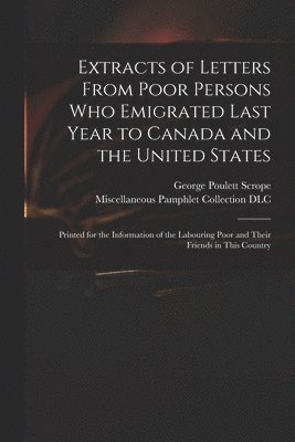 George Poulett 1797-1876 Scrope, George Poulett Scrope, Miscellaneous Pamphlet Collection (Li - Extracts of Letters From Poor Persons Who Emigrated Last Year to Canada and the United States, Häftad