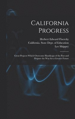 California Progress: Great Projects Which Overcome Handicaps of the Past and Prepare the Way for a Greater Future 1