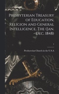 bokomslag Presbyterian Treasury of Education, Religion and General Intelligence, The (Jan. - Dec. 1848); 1