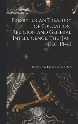 bokomslag Presbyterian Treasury of Education, Religion and General Intelligence, The (Jan. - Dec. 1848); 1