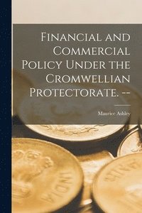 bokomslag Financial and Commercial Policy Under the Cromwellian Protectorate. --