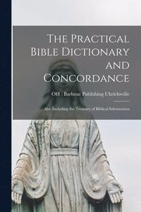 bokomslag The Practical Bible Dictionary and Concordance: Also Including the Treasury of Biblical Information