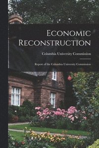 bokomslag Economic Reconstruction; Report of the Columbia University Commission