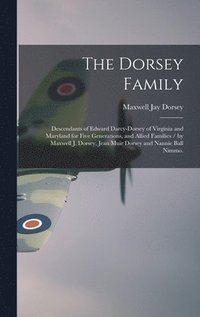bokomslag The Dorsey Family: Descendants of Edward Darcy-Dorsey of Virginia and Maryland for Five Generations, and Allied Families / by Maxwell J.