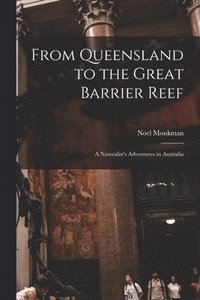 bokomslag From Queensland to the Great Barrier Reef; a Naturalist's Adventures in Australia