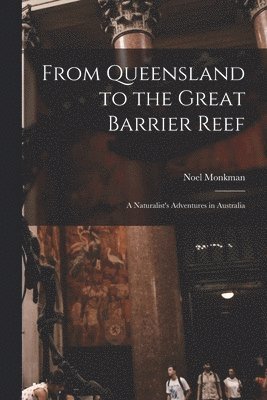 Noel Monkman - From Queensland to the Great Barrier Reef; a Naturalist's Adventures in Australia, Häftad