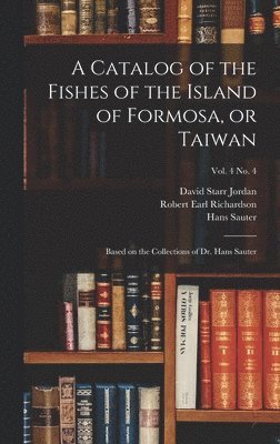 David Starr 1851-1931 Jordan, Hans Sauter, Robert Earl B. Richardson - Catalog of the Fishes of the Island of Formosa, or Taiwan, Inbunden