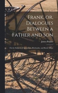 bokomslag Frank, or, Dialogues Between a Father and Son [microform]