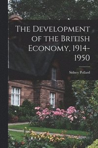 bokomslag The Development of the British Economy, 1914-1950