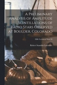 bokomslag A Preliminary Analysis of Amplitude Scintillations of Radio Stars Observed at Boulder, Colorado; NBS Technical Note 20