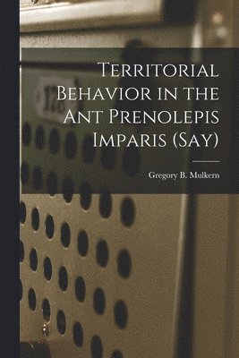 Territorial Behavior in the Ant Prenolepis Imparis (Say) 1