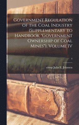 bokomslag Government Regulation of the Coal Industry (supplementary to Handbook 'Government Ownership of Coal Mines'), Volume IV; 4