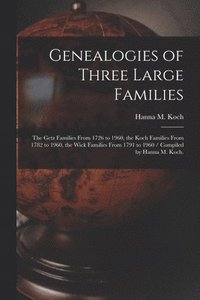 bokomslag Genealogies of Three Large Families: the Getz Families From 1726 to 1960, the Koch Families From 1782 to 1960, the Wick Families From 1791 to 1960 / C