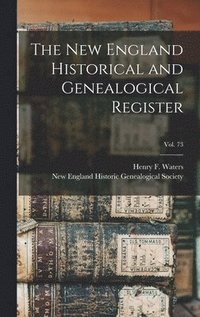 bokomslag The New England Historical and Genealogical Register; vol. 73