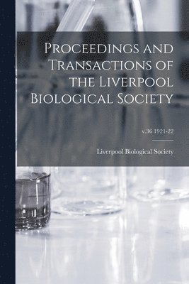 Proceedings and Transactions of the Liverpool Biological Society; v.36 1921-22 1
