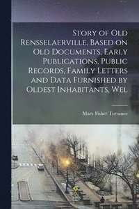 bokomslag Story of Old Rensselaerville, Based on Old Documents, Early Publications, Public Records, Family Letters and Data Furnished by Oldest Inhabitants, Wel
