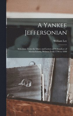 bokomslag A Yankee Jeffersonian: Selections From the Diary and Letters of WilliamLee of Massachusetts, Written From 1796 to 1840