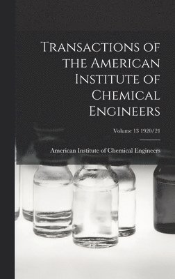 Transactions of the American Institute of Chemical Engineers; Volume 13 1920/21 1