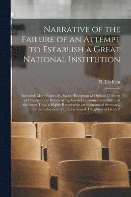 bokomslag Narrative of the Failure of an Attempt to Establish a Great National Institution [microform]