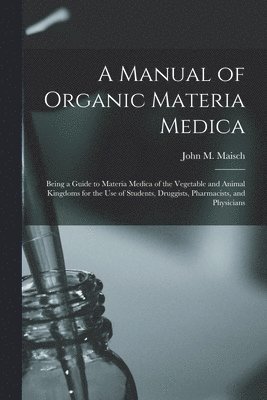 A Manual of Organic Materia Medica [electronic Resource] 1