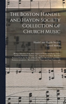 Lowell 1792-1872 Ed Mason, Mas Handel and Haydn Society (Boston - Boston Handel and Haydn Society Collection of Church Music, Inbunden