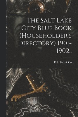 The Salt Lake City Blue Book (householder's Directory) 1901-1902.. 1
