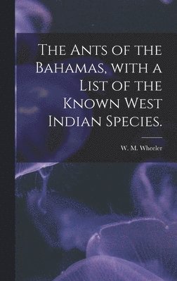 The Ants of the Bahamas, With a List of the Known West Indian Species. 1