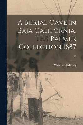 bokomslag A Burial Cave in Baja California, the Palmer Collection 1887; 16