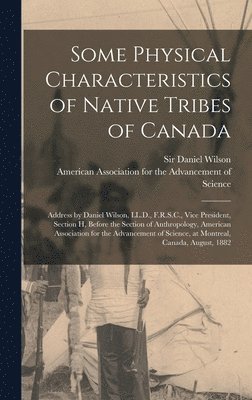 Daniel Wilson, American Association for the Advancem - Some Physical Characteristics of Native Tribes of Canada [microform], Inbunden